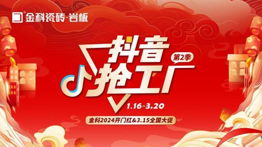 「抖音搶工廠第二季」金科瓷磚2024開(kāi)門(mén)紅&3.15全國(guó)大促完美收官！